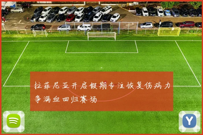 拉菲尼亚开启假期专注恢复伤病力争满血回归赛场