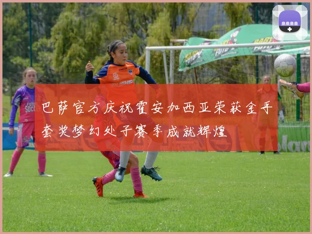 巴萨官方庆祝霍安加西亚荣获金手套奖梦幻处子赛季成就辉煌