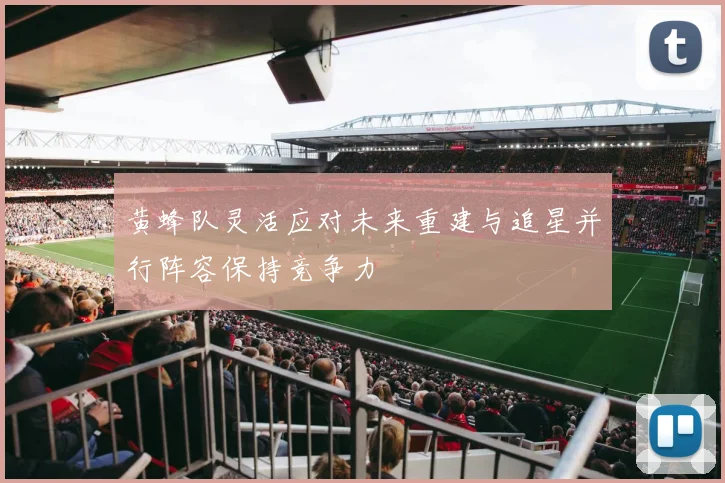 黄蜂队灵活应对未来重建与追星并行阵容保持竞争力