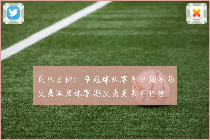 美记分析：争冠球队赛季中期不易交易浓眉休赛期交易更具可行性