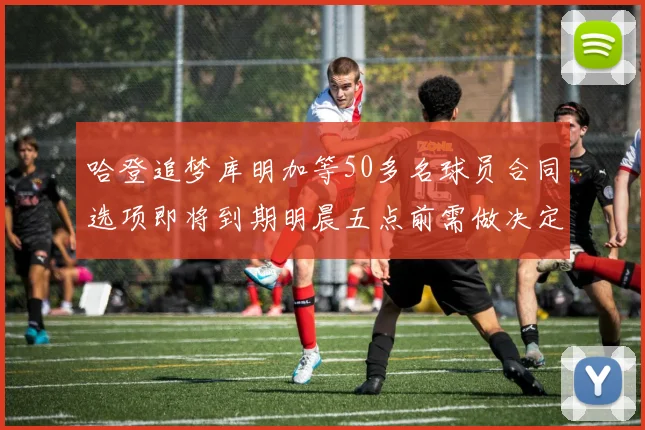 哈登追梦库明加等50多名球员合同选项即将到期明晨五点前需做决定